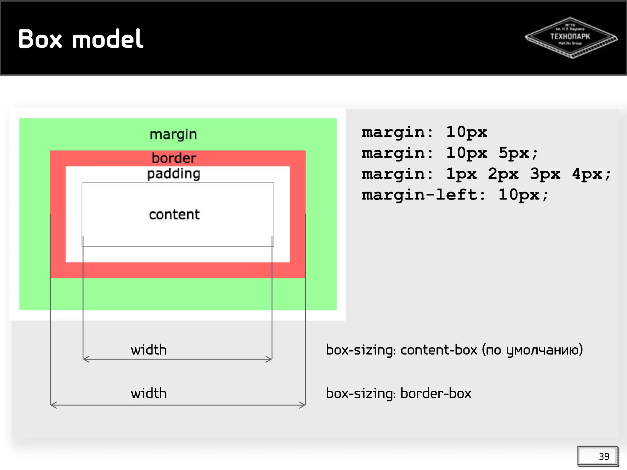 Box model
margin: 10px
margin: 10px 5px;
margin: 1px 2px 3px 4px;
margin-left: 10px;

width

box-sizing: content-box (по умолчанию)

width

box-sizing: border-box

39

 