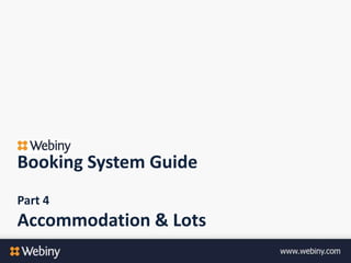 Booking System Guide
Part 4
Accommodation & Lots
 