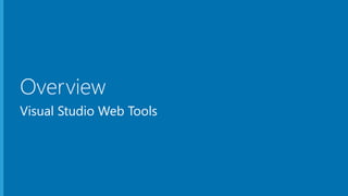 Overview
Visual Studio Web Tools
 