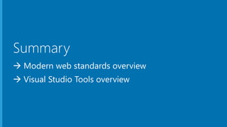 Summary
 Modern web standards overview
 Visual Studio Tools overview
 