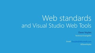 Web standards
and Visual Studio Web Tools
Dave Voyles
Dvoyles@Microsoft.com
 