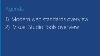 Agenda
1) Modern web standards overview
2) Visual Studio Tools overview
 