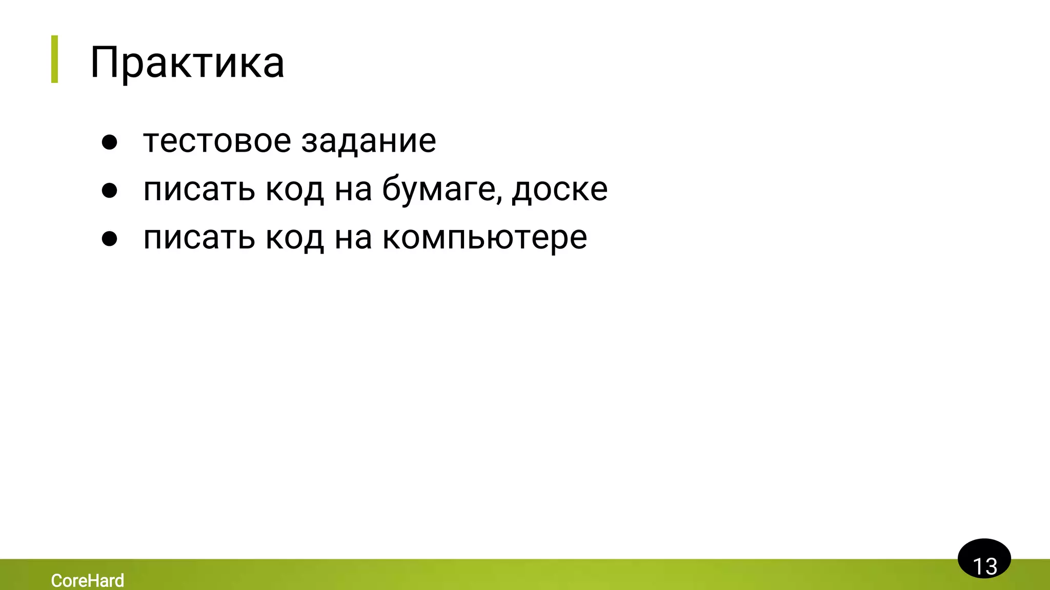 Практика
● тестовое задание
● писать код на бумаге, доске
● писать код на компьютере
13
CoreHard
 