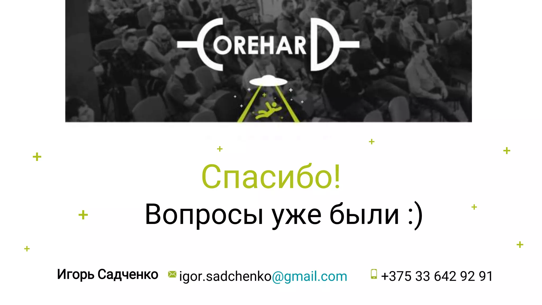 +
+ +
+
+
+
+
Спасибо!
Вопросы уже были :)
Игорь Садченко igor.sadchenko@gmail.com +375 33 642 92 91
+
 