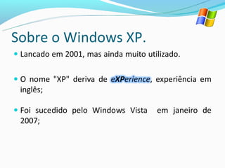 Sobre o Windows XP.
 