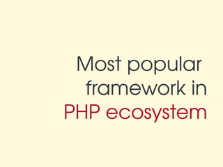 Most popular 
  framework in
PHP ecosystem
 