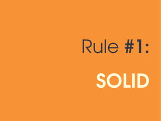 Rule #1:
 SOLID
 
