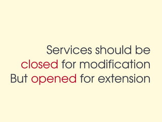 Services should be
  closed for modification
But opened for extension
 