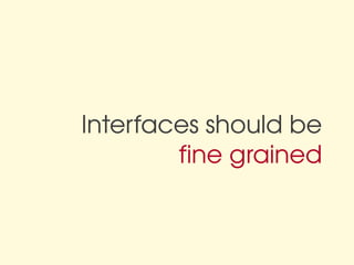 Interfaces should be 
        fine grained 
 