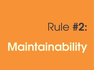 Rule #2:
Maintainability
 