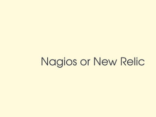 Nagios or New Relic
 