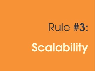 Rule #3:
Scalability
 