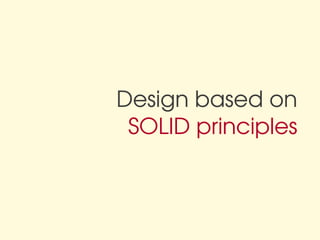 Design based on
 SOLID principles
 