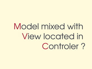 Model mixed with 
 View located in 
      Controler ?
 