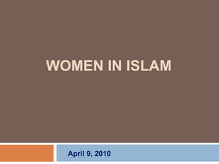 WOMEN IN ISLAM April 9, 2010 