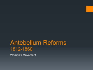 Antebellum Reforms
1812-1860
Women’s Movement
 