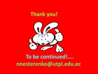 Thank you!




   To be continued!....
nnesterenko@utpl.edu.ec
 
