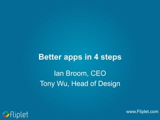 www.Fliplet.com
Better apps in 4 steps
Ian Broom, CEO
Tony Wu, Head of Design
 