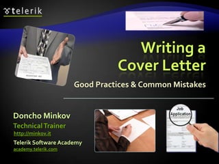 Writing a
                                Cover Letter
                      Good Practices & Common Mistakes


Doncho Minkov
Technical Trainer
http://minkov.it
Telerik Software Academy
academy.telerik.com
 