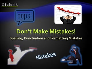 Don’t Make Mistakes!
Spelling, Punctuation and Formatting Mistakes
 