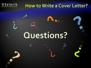 How to Write a Cover Letter?




Questions?
 