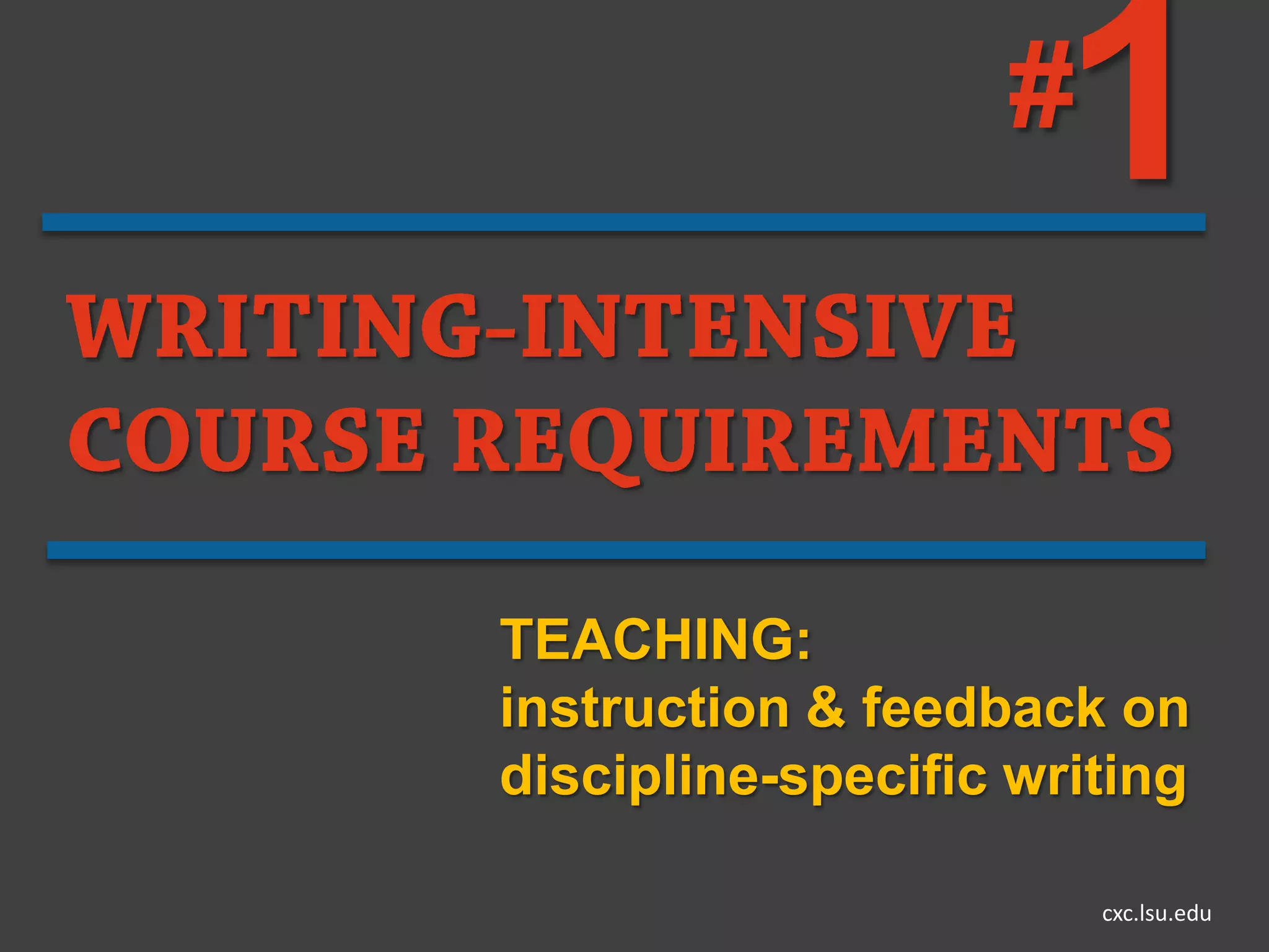 # 1
TEACHING:
instruction & feedback on
discipline-specific writing

                       cxc.lsu.edu
 