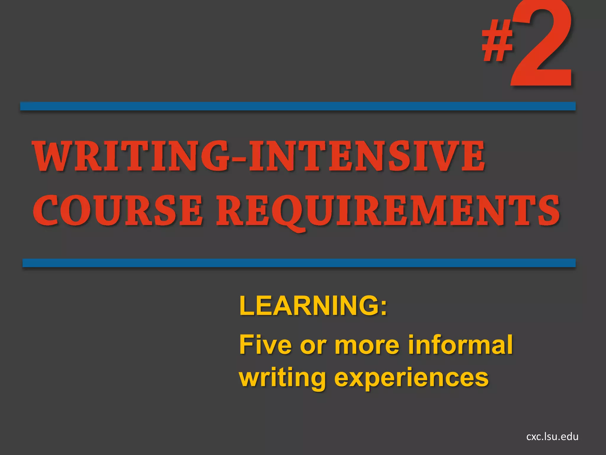 # 2
LEARNING:
Five or more informal
writing experiences
                        cxc.lsu.edu
 