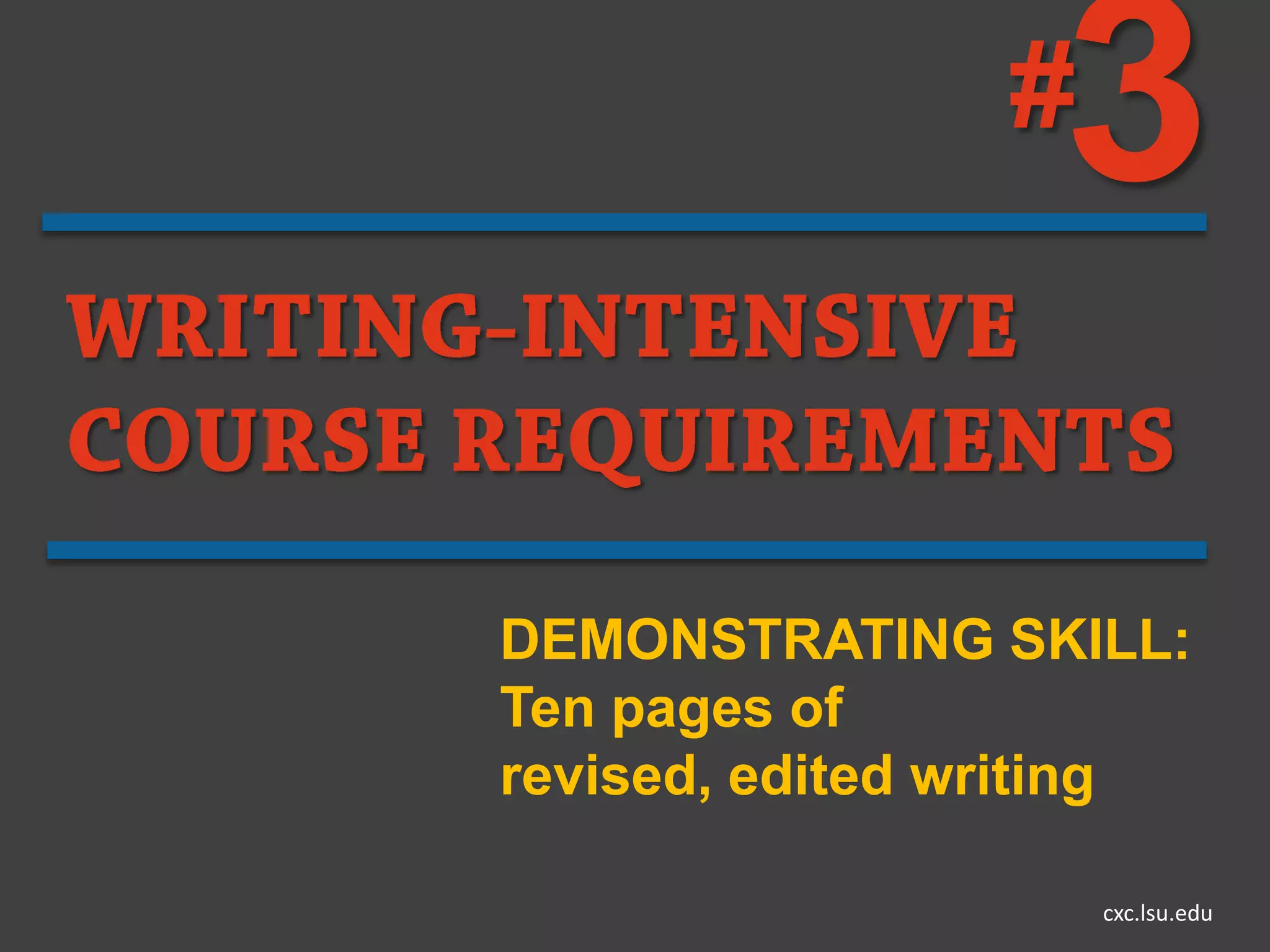 # 3
DEMONSTRATING SKILL:
Ten pages of
revised, edited writing

                    cxc.lsu.edu
 