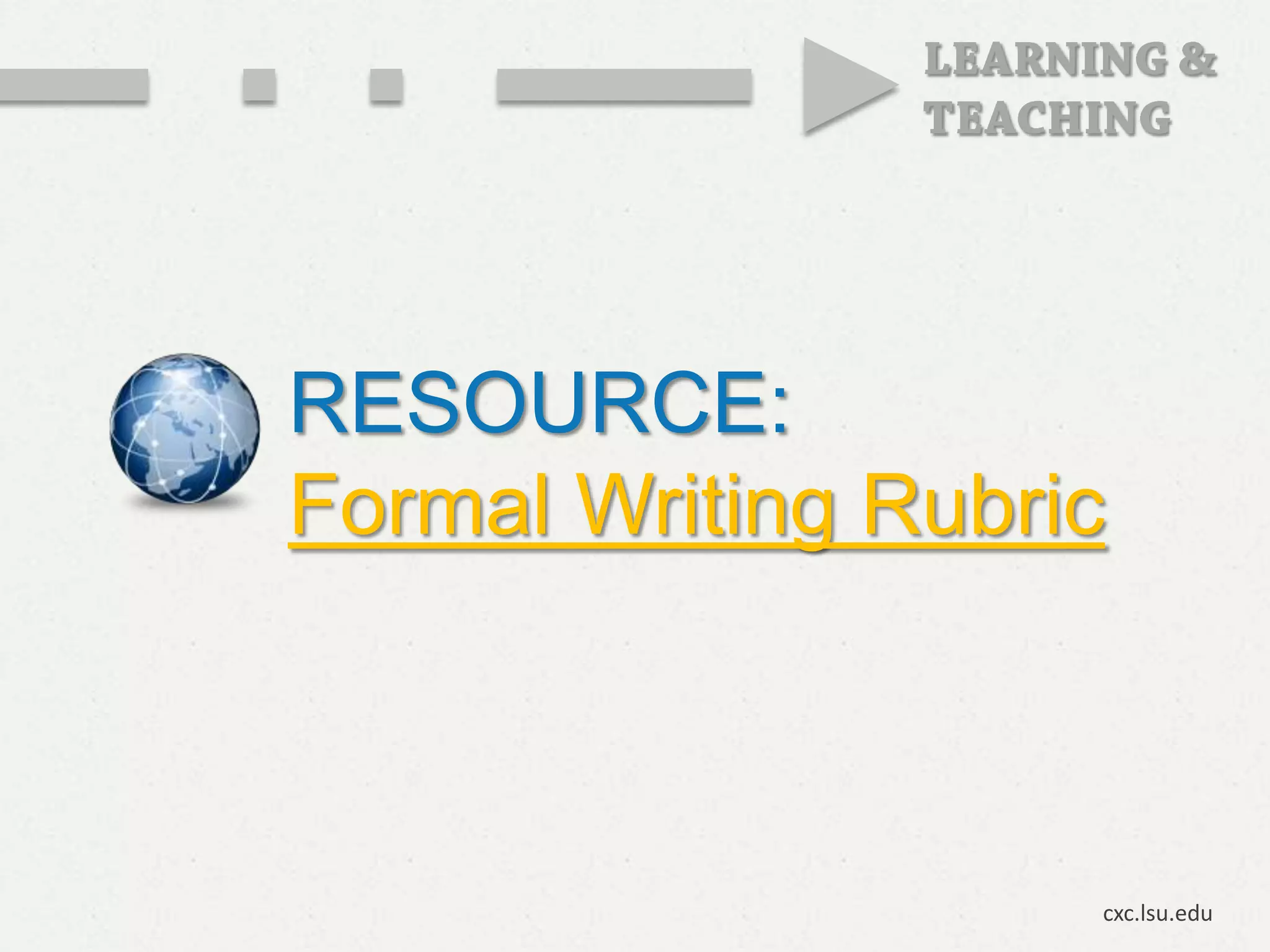 RESOURCE:
Formal Writing Rubric



                    cxc.lsu.edu
 