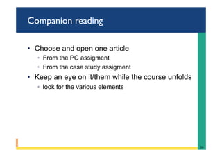 Companion reading
•  Choose and open one article
◦  From the PC assigment
◦  From the case study assigment
•  Keep an eye on it/them while the course unfolds
◦  look for the various elements
16	
 