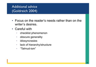 Additional advice
(Goldreich 2004)
•  Focus on the reader’s needs rather than on the
writer’s desires.
•  Careful with
◦  checklist phenomenon
◦  obscure generality
◦  idiosyncrasies
◦  lack of hierarchy/structure
◦  “Talmud-ism”
48	
 