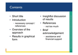 Contents
•  Short title
•  Introduction
◦  necessary concept /
references
•  Overview of the
approach
•  Results in graphical
form
•  Insightful discussion
of results
•  References
◦  not too much
•  Brief
acknowledgement
◦  assistance and
financial support
55	
hRp://colinpurrington.com/@ps/academic/posterdesign		
 