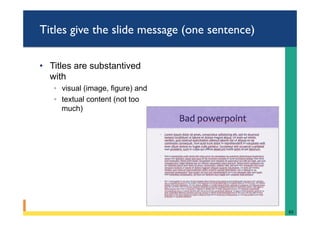 Titles give the slide message (one sentence)
•  Titles are substantived
with
◦  visual (image, figure) and
◦  textual content (not too
much)
63	
 