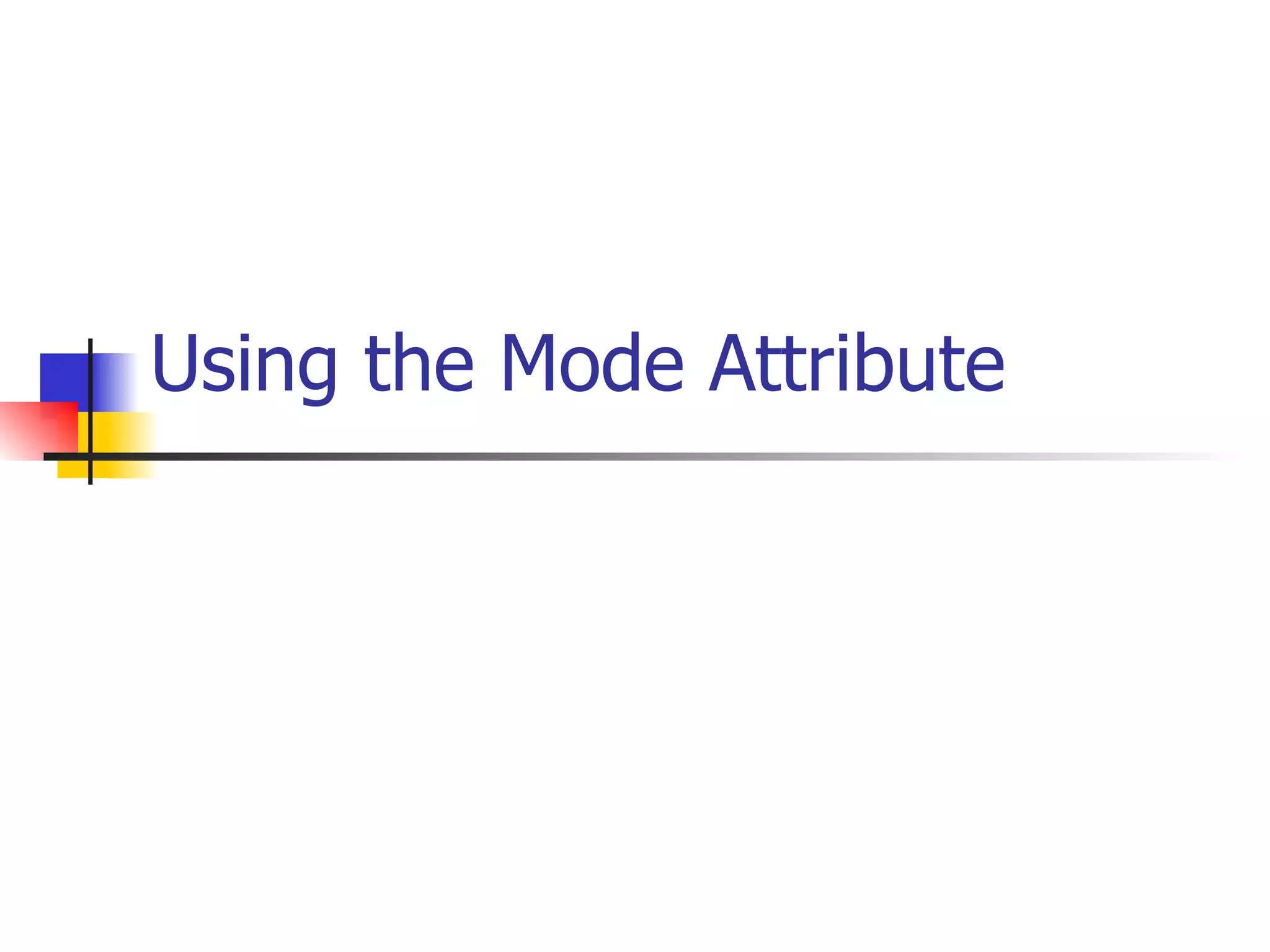 Using the Mode Attribute 