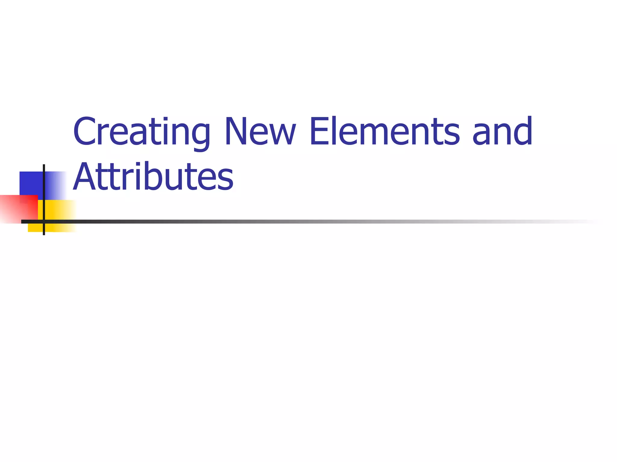 Creating New Elements and Attributes 