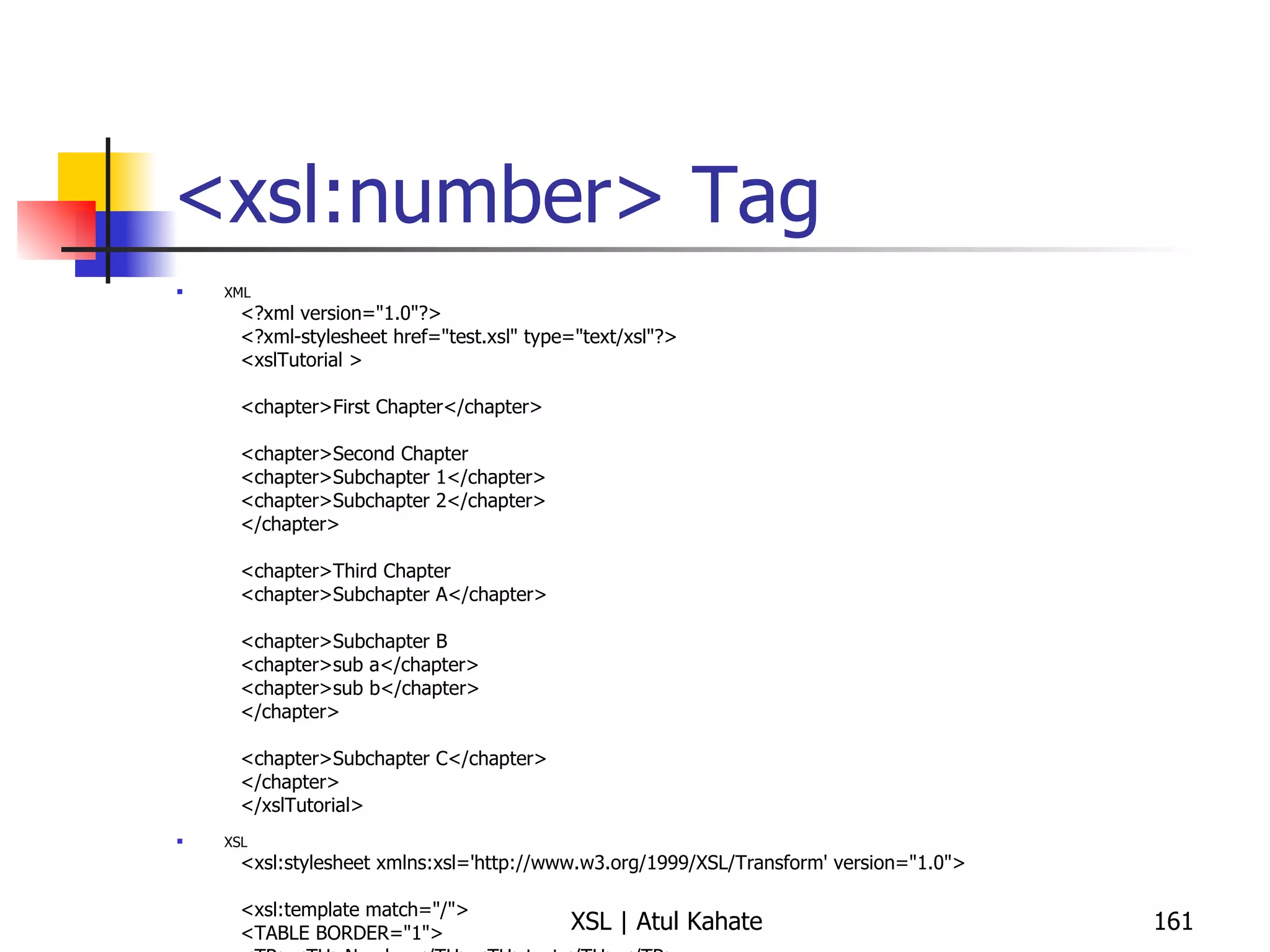 <xsl:number> Tag XML <?xml version="1.0"?> <?xml-stylesheet href="test.xsl" type="text/xsl"?> <xslTutorial >  <chapter>First Chapter</chapter>  <chapter>Second Chapter  <chapter>Subchapter 1</chapter>  <chapter>Subchapter 2</chapter>  </chapter>  <chapter>Third Chapter  <chapter>Subchapter A</chapter>  <chapter>Subchapter B  <chapter>sub a</chapter>  <chapter>sub b</chapter>  </chapter>  <chapter>Subchapter C</chapter>  </chapter>  </xslTutorial>  XSL <xsl:stylesheet xmlns:xsl='http://www.w3.org/1999/XSL/Transform' version="1.0">  <xsl:template match="/">  <TABLE BORDER="1">  <TR><TH>Number</TH><TH>text</TH></TR>  <xsl:for-each select="//chapter">  <TR><TD>  <xsl:number/>  </TD><TD>  <xsl:value-of select="./text()"/>  </TD></TR>  </xsl:for-each>  </TABLE>  </xsl:template>  </xsl:stylesheet>  