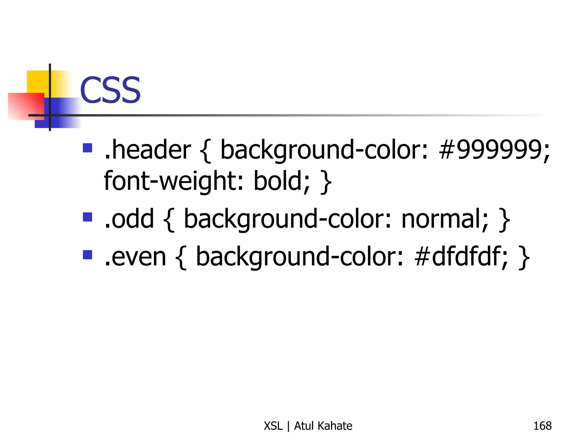 CSS .header { background-color: #999999; font-weight: bold; } .odd { background-color: normal; } .even { background-color: #dfdfdf; } 