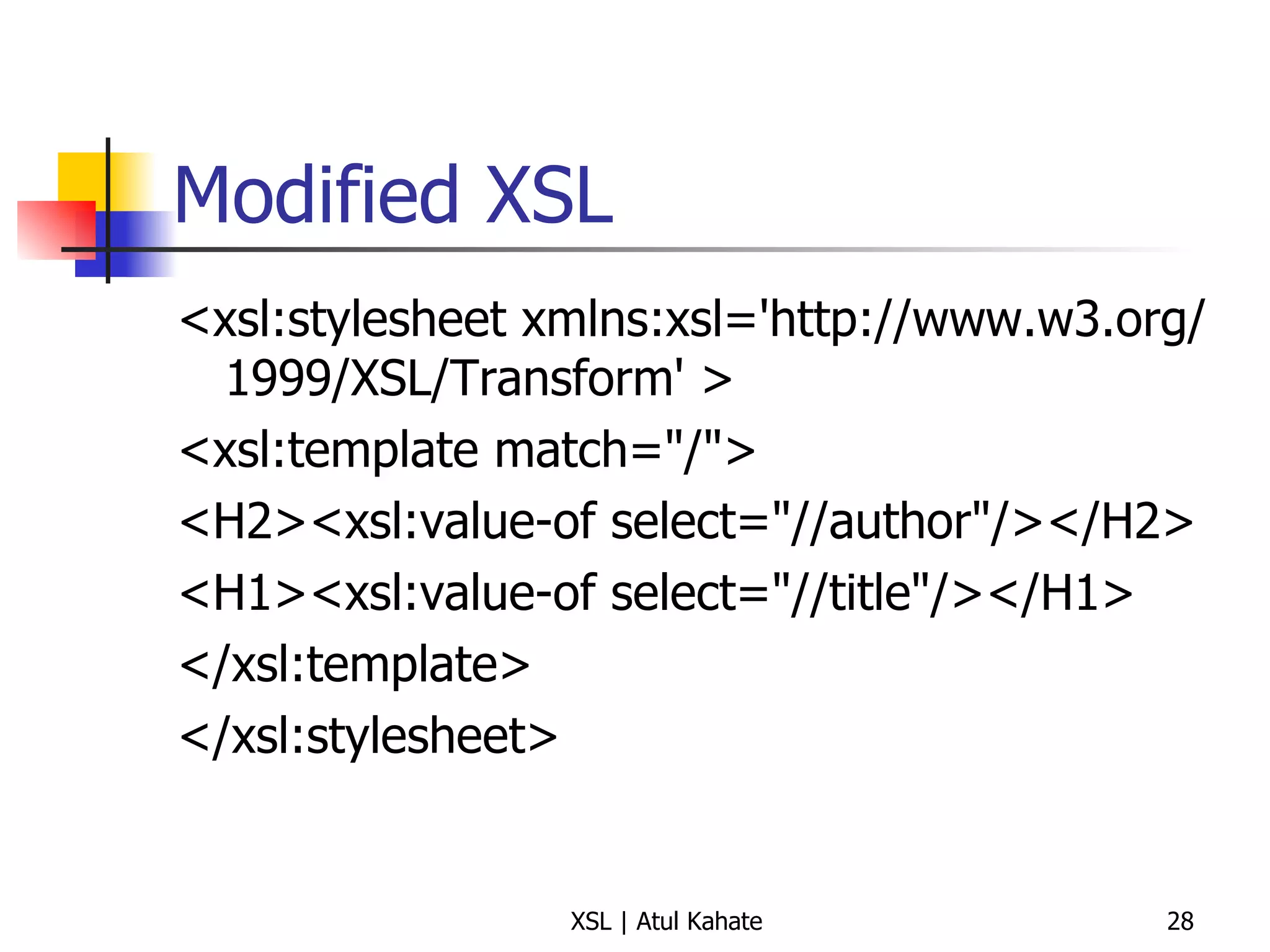 Modified XSL <xsl:stylesheet xmlns:xsl='http://www.w3.org/1999/XSL/Transform' >  <xsl:template match="/">  <H2><xsl:value-of select="//author"/></H2>  <H1><xsl:value-of select="//title"/></H1>  </xsl:template>  </xsl:stylesheet>  