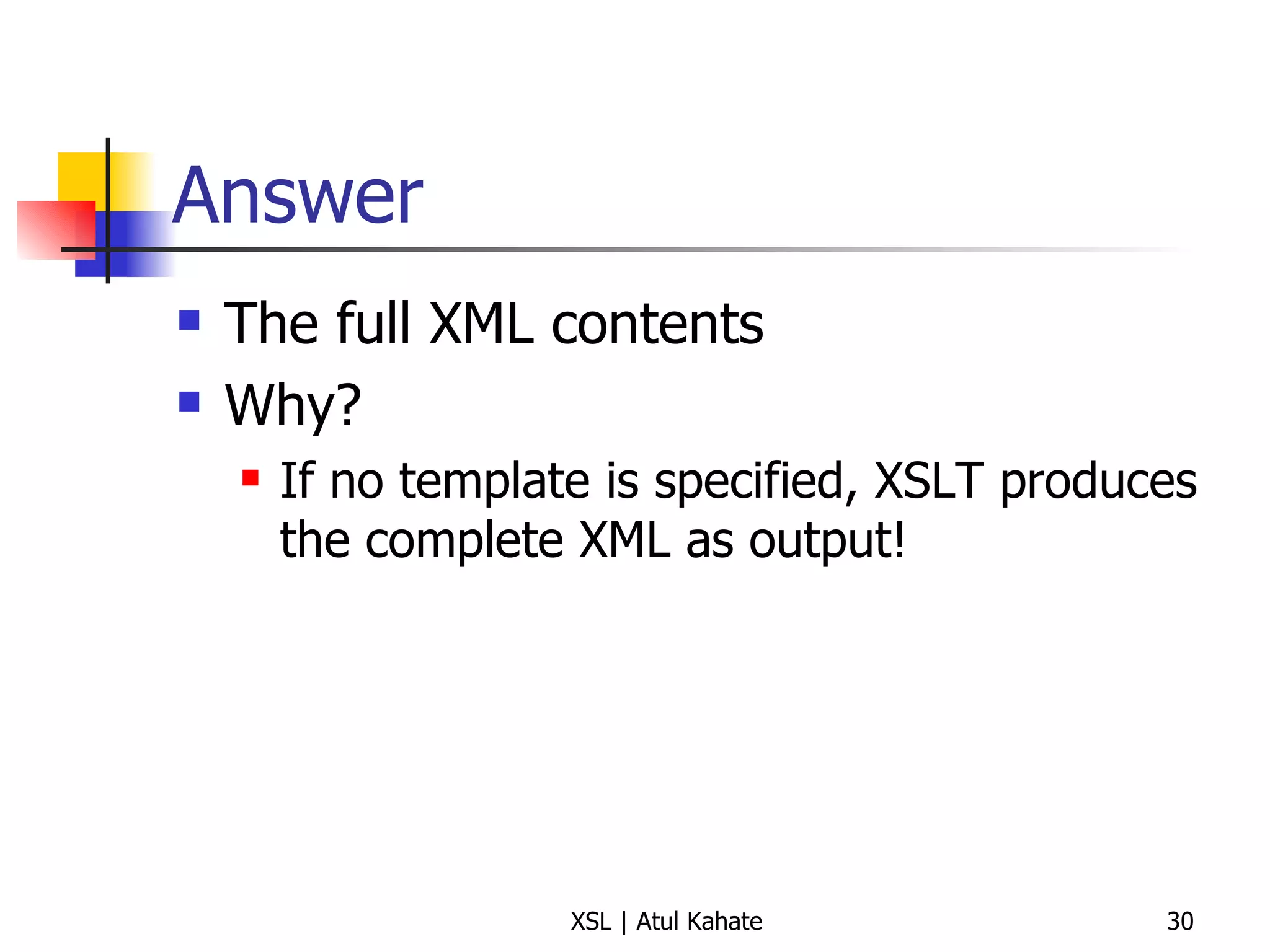 Answer The full XML contents Why? If no template is specified, XSLT produces the complete XML as output! 