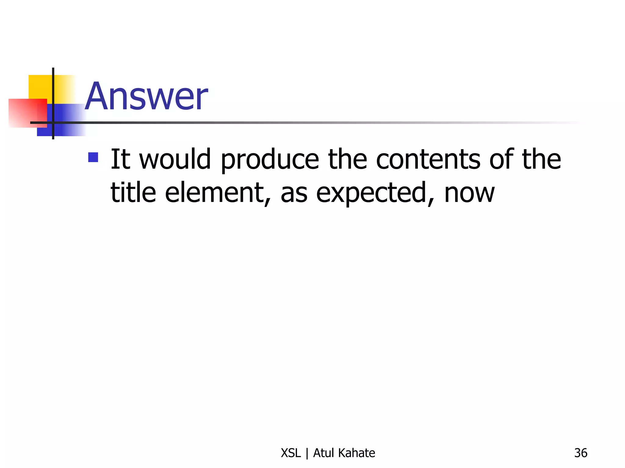 Answer It would produce the contents of the title element, as expected, now 
