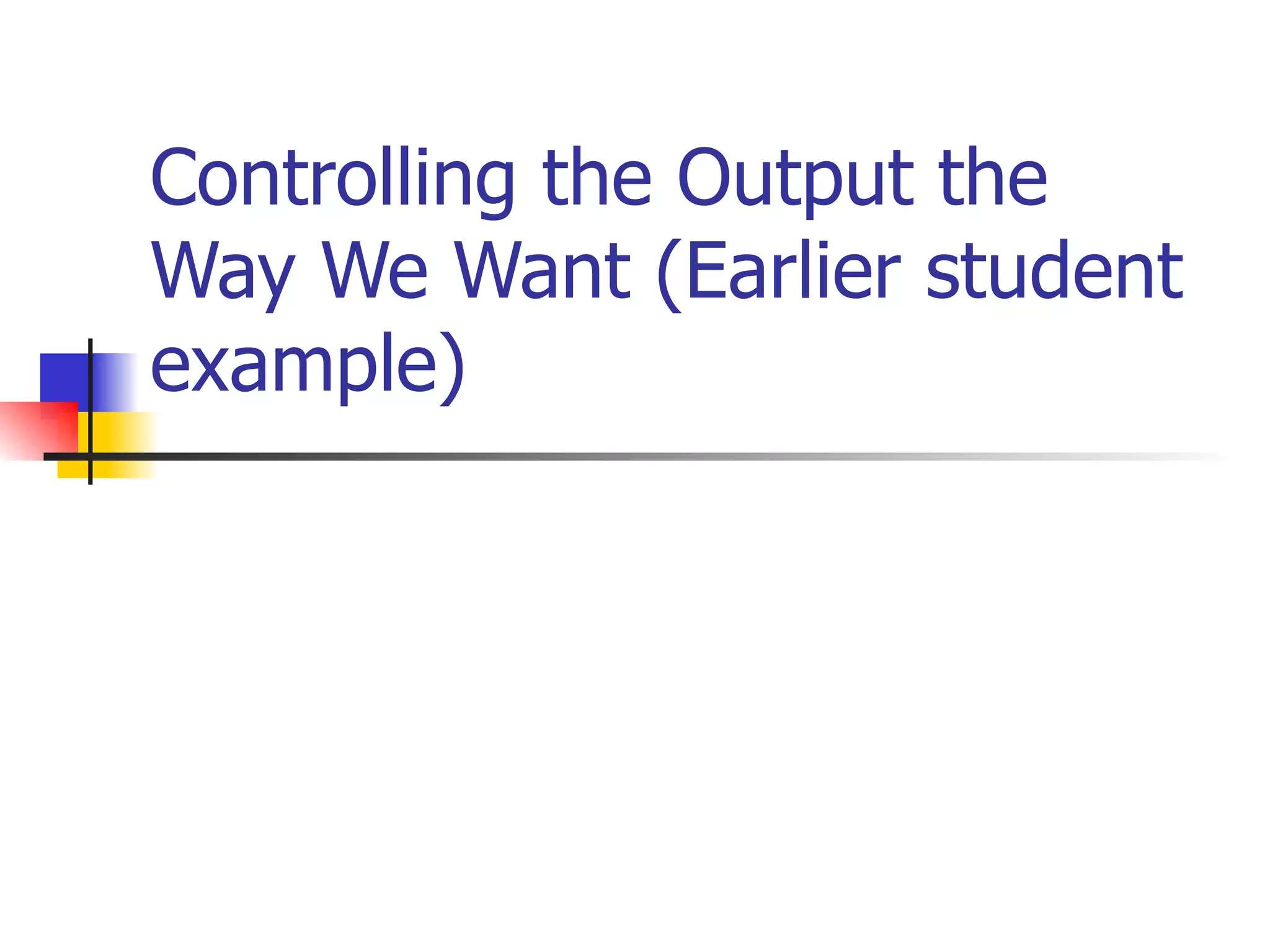 Controlling the Output the Way We Want (Earlier student example) 