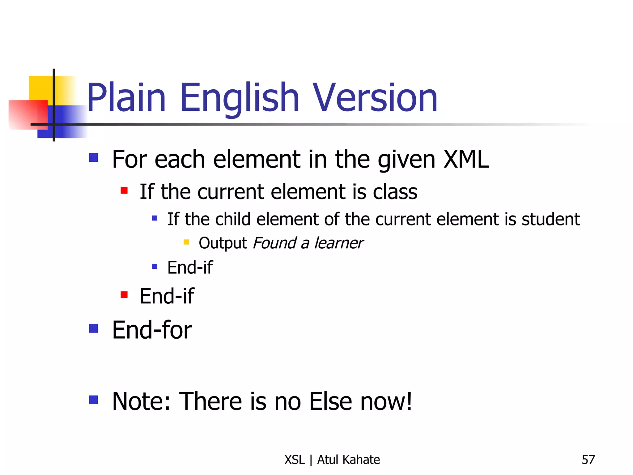 Plain English Version For each element in the given XML If the current element is class If the child element of the current element is student Output  Found a learner End-if End-if End-for Note: There is no Else now! 
