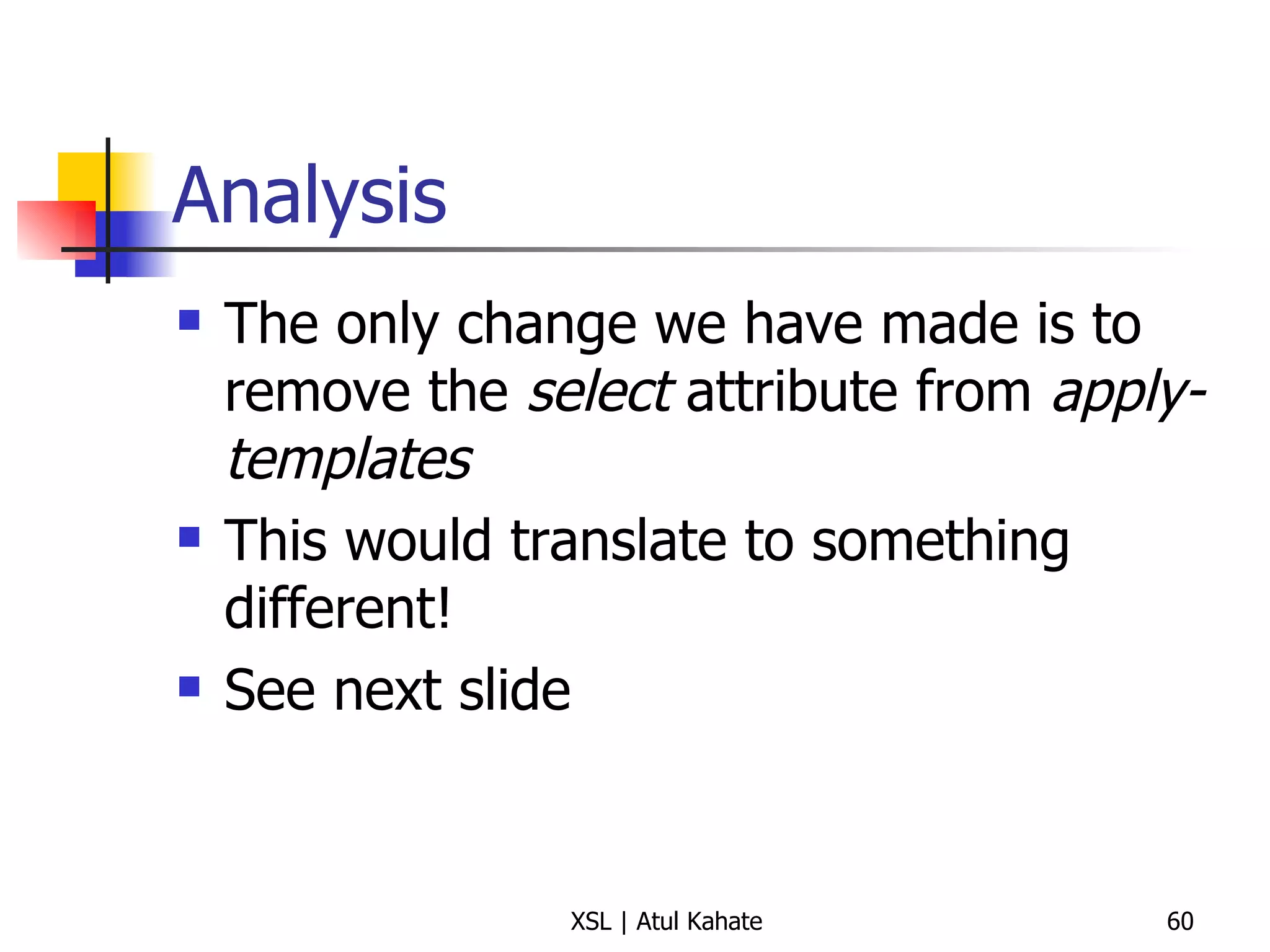 Analysis The only change we have made is to remove the  select  attribute from  apply-templates This would translate to something different! See next slide 