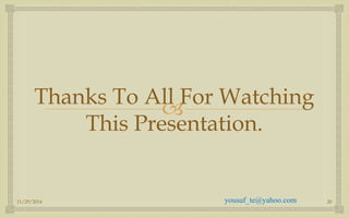  
Thanks To All For Watching This Presentation. 
11/29/2014 
20 
yousuf_te@yahoo.com 