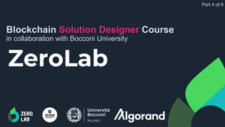 ZeroLAB
ZeroLab
Blockchain Solution Designer Course
in collaboration with Bocconi University
Part 4 of 6
 