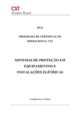 PCO
PROGRAMA DE CERTIFICAÇÃO
OPERACIONAL CST
SISTEMAS DE PROTEÇÃO EM
EQUIPAMENTOS E
INSTALAÇÕES ELÉTRICAS
ELABORAÇÃO: JUNHO/05
 