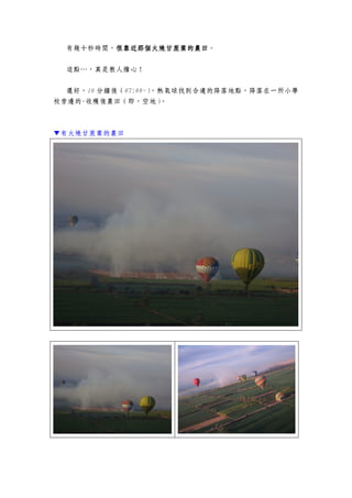 有幾十秒時間，很靠近那個火燒甘蔗葉的農田很靠近那個火燒甘蔗葉的農田很靠近那個火燒甘蔗葉的農田很靠近那個火燒甘蔗葉的農田。
這點…，真是教人擔心！
還好，10 分鐘後（07:08~），熱氣球找到合適的降落地點，降落在一所小學
校旁邊的-收穫後農田（即，空地）。
▼有火燒甘蔗葉的農田
 