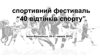 Івано-Франківськ, 20-21 червня 2015
спорт фестиваль
<40>
 