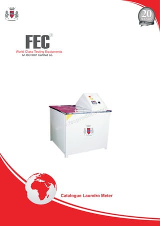 FEC
R
World Class Testing Equipments
An ISO 9001 Certified Co.
Catalogue Laundro Meter
 