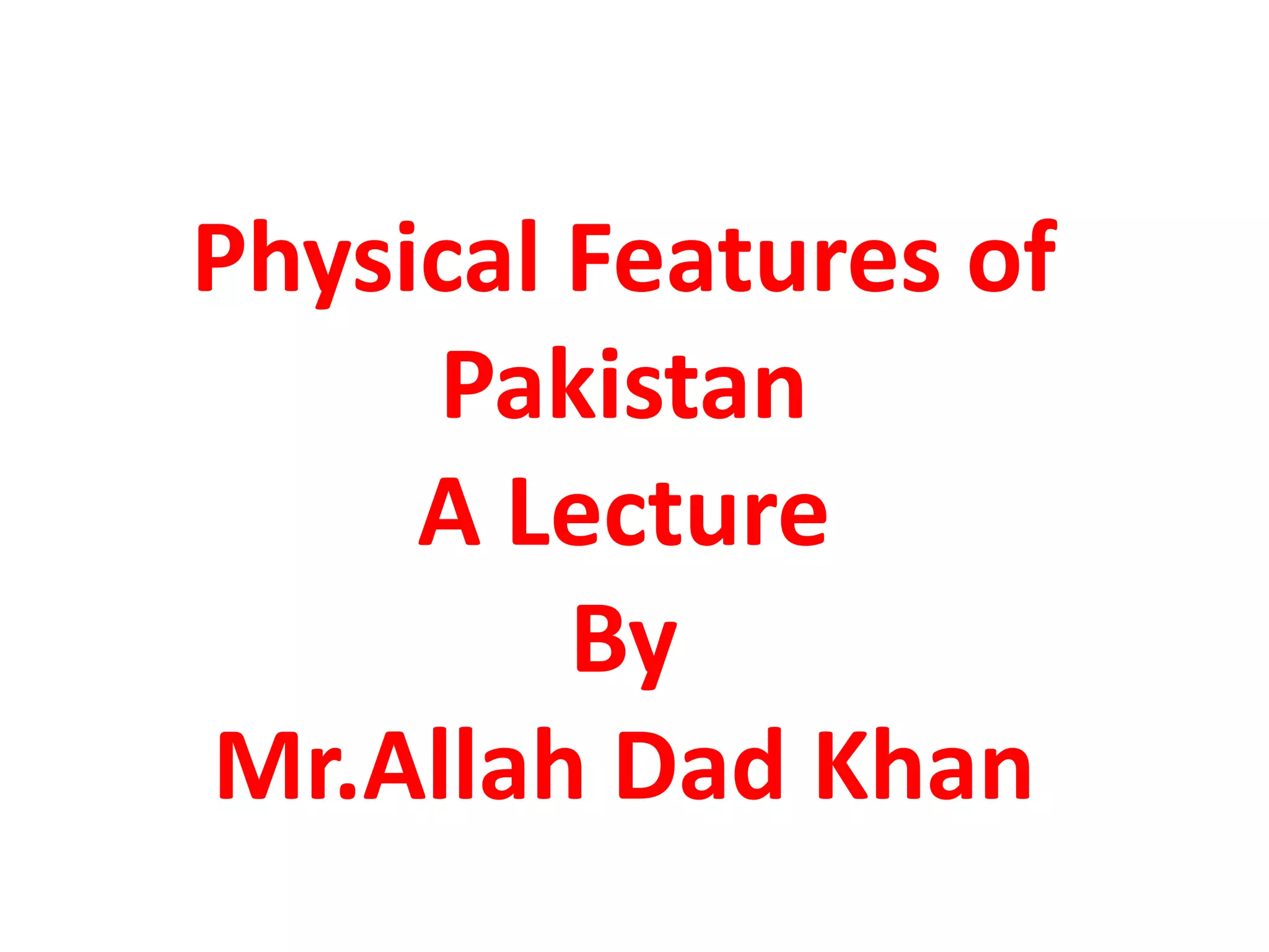40.Physical features of pakistan A Lecture By Mr Allah Dad Khan | PPT